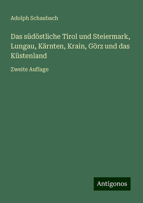 Adolph Schaubach: Das südöstliche Tirol und Steiermark, Lungau, Kärnten, Krain, Görz und das Küstenland, Buch