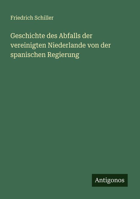 Friedrich Schiller: Geschichte des Abfalls der vereinigten Niederlande von der spanischen Regierung, Buch