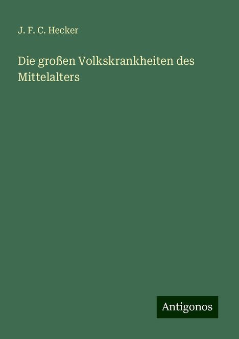 J. F. C. Hecker: Die großen Volkskrankheiten des Mittelalters, Buch