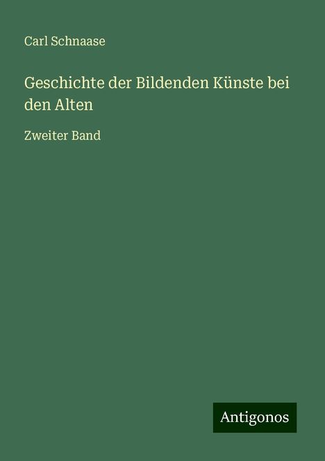 Carl Schnaase: Geschichte der Bildenden Künste bei den Alten, Buch