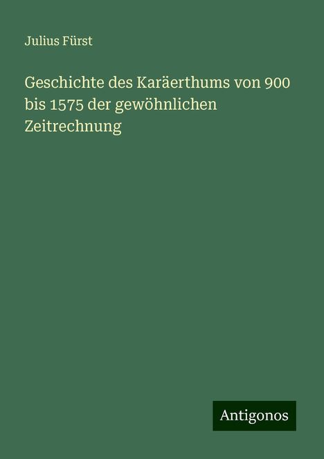 Julius Fürst: Geschichte des Karäerthums von 900 bis 1575 der gewöhnlichen Zeitrechnung, Buch