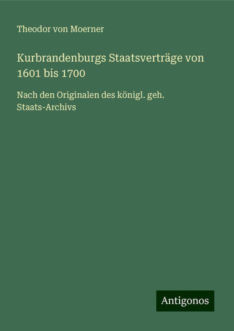 Theodor Von Moerner: Kurbrandenburgs Staatsverträge von 1601 bis 1700, Buch