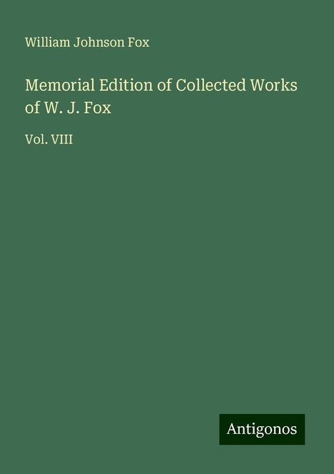 William Johnson Fox: Memorial Edition of Collected Works of W. J. Fox, Buch