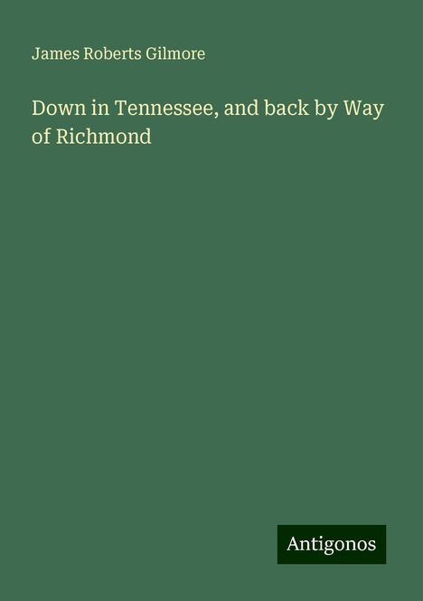 James Roberts Gilmore: Down in Tennessee, and back by Way of Richmond, Buch