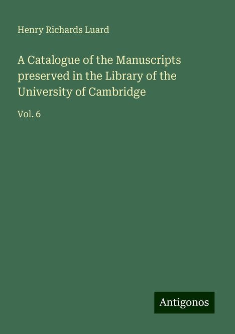 Henry Richards Luard: A Catalogue of the Manuscripts preserved in the Library of the University of Cambridge, Buch