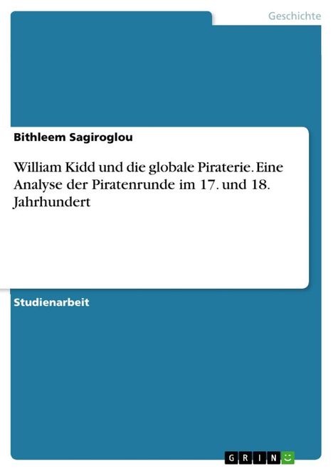 Bithleem Sagiroglou: William Kidd und die globale Piraterie. Eine Analyse der Piratenrunde im 17. und 18. Jahrhundert, Buch