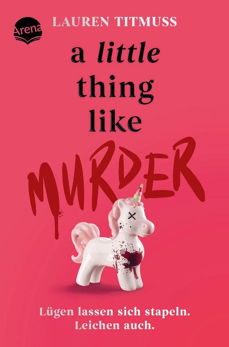 "LAUREN TITMUSS, a little thing like MURDER. Lügen lassen sich stapeln. Leichen auch." Ein blutiges Einhorn auf rotem Hintergrund.