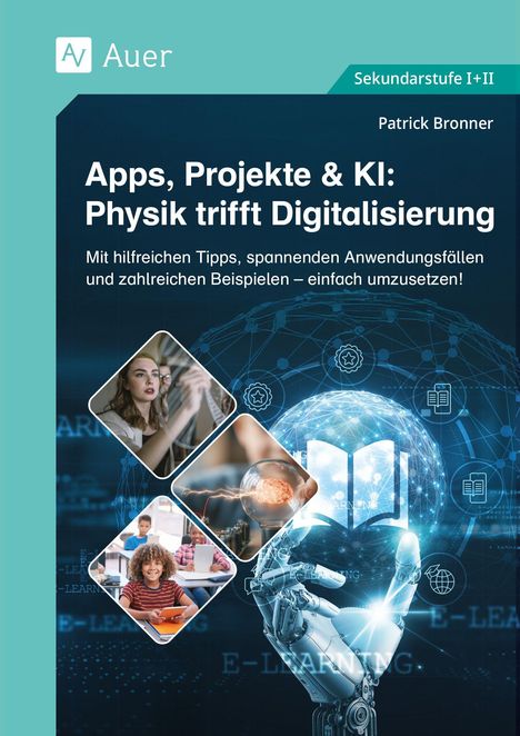 Apps, Projekte & KI: Physik trifft Digitalisierung. Bilder von Schülern, Technologien und eine Roboterhand mit Hologramm.