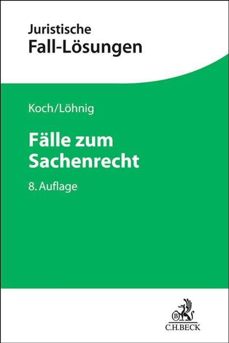 Koch/Löhnig, Fälle zum Sachenrecht, 8. Auflage. Juristische Fall-Lösungen. Grünes Cover. C.H. BECK Logo unten.
