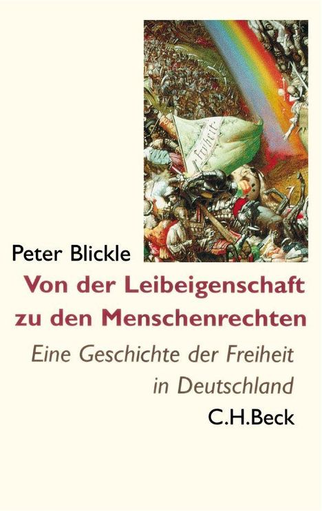 Peter Blickle, "Von der Leibeigenschaft zu den Menschenrechten", Geschichte der Freiheit in Deutschland, C.H.Beck. Illustration: Regenbogen und Schlacht.