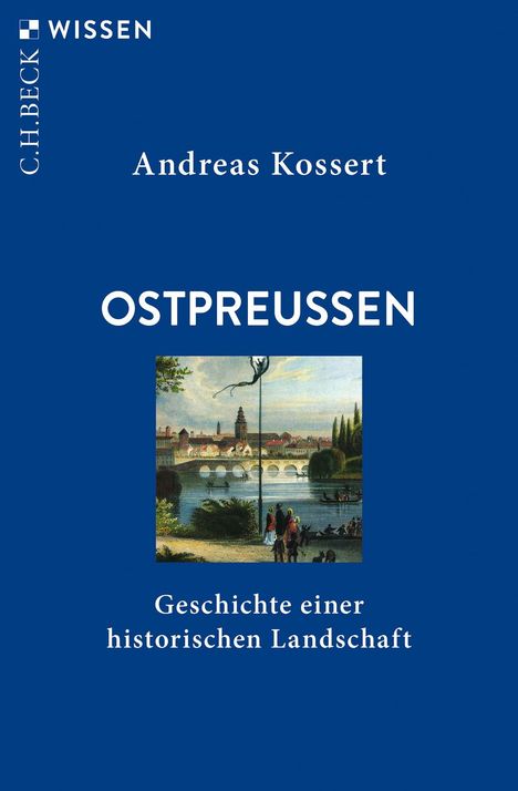 C.H.BECK WISSEN Andreas Kossert OSTPREUSSEN Geschichte einer historischen Landschaft. Malerei einer Flusslandschaft.