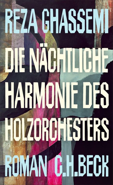 Text: "Reza Ghassemi, Die nächtliche Harmonie des Holzorchesters, Roman, C.H.Beck." Farbenfrohe, abstrakte Kunst in dunklen Tönen.