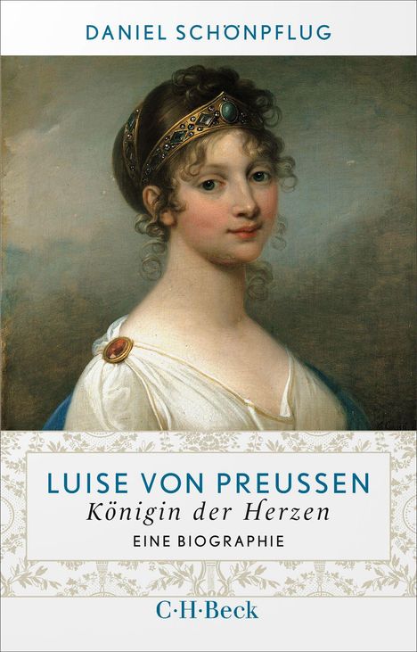 "DANIEL SCHÖNPFLUG", "LUISE VON PREUSSEN Königin der Herzen EINE BIOGRAPHIE", "C·H·Beck". Gemälde: Frau mit Diadem.