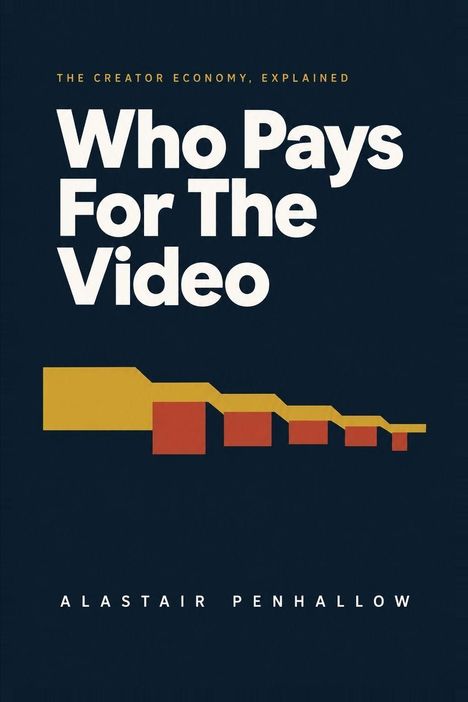 Text: "Who Pays For The Video", "ALASTAIR PENHALLOW", "THE CREATOR ECONOMY, EXPLAINED".  
Illustration: Treppenähnliche Grafik in Gelb und Rot.