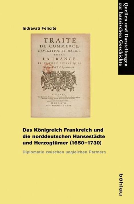 Indravati Félicité: Das Königreich Frankreich und die norddeutschen Hansestädte und Herzogtümer (1650-1730), Buch