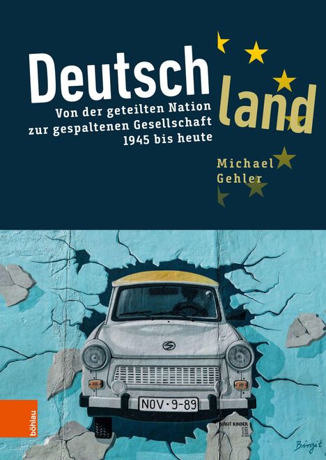 Text: Deutschland: Von der geteilten Nation zur gespaltenen Gesellschaft 1945 bis heute. Michael Gehler. Ein Trabant durchbricht eine Wand.