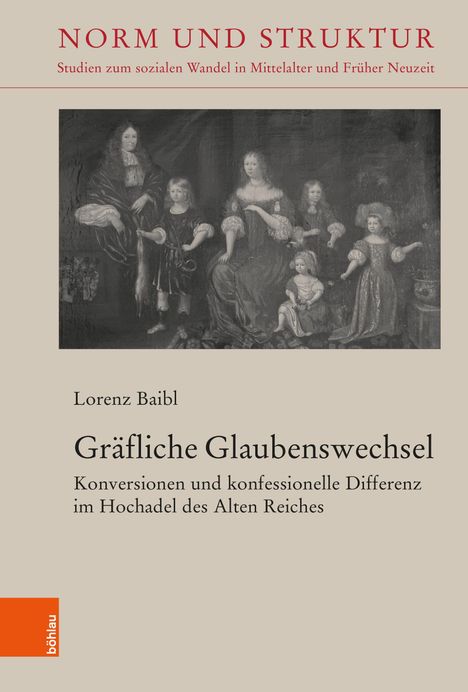 "NORM UND STRUKTUR: Studien zum sozialen Wandel in Mittelalter und Früher Neuzeit. Lorenz Baibl, Gräfliche Glaubenswechsel." Darunter eine historische Illustration mit mehreren Personen in barocker Kleidung.