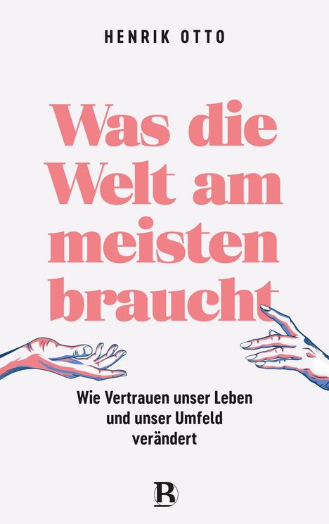 Titel: "Was die Welt am meisten braucht". Untertitel: "Wie Vertrauen unser Leben und unser Umfeld verändert". Zwei Hände nähern sich.
