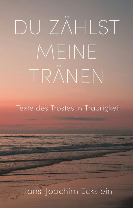 "Du zählst meine Tränen. Texte des Trostes in Traurigkeit. Hans-Joachim Eckstein." Hintergrund: Sonnenuntergang am Meer.