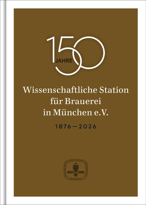 150 Jahre. Wissenschaftliche Station für Brauerei in München e.V. 1876—2026. Braunes Design, zentrales Logo.