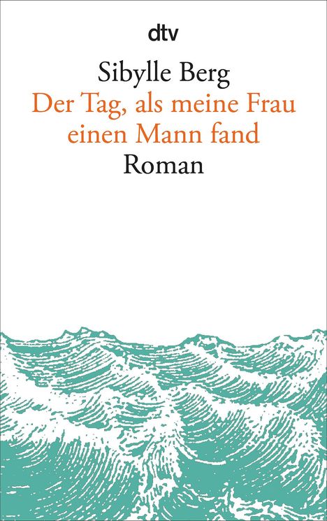 Sibylle Berg: Der Tag, als meine Frau einen Mann fand, Buch