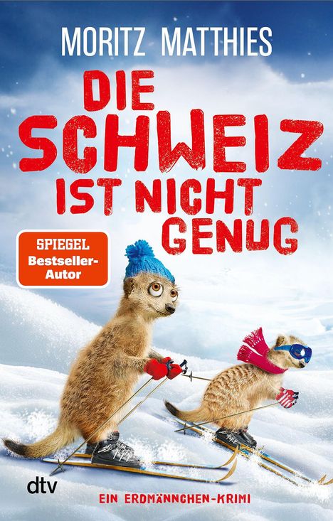 "Moritz Matthies. Die Schweiz ist nicht genug. SPIEGEL Bestseller-Autor. Ein Erdmännchen-Krimi. Zwei Erdmännchen beim Skifahren."