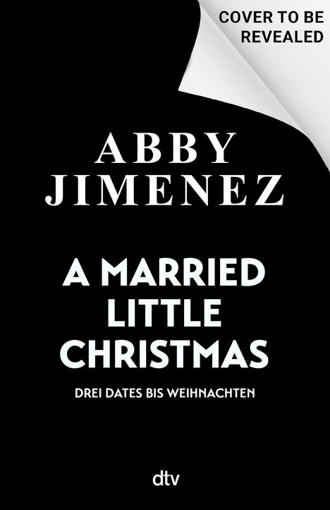 "COVER TO BE REVEALED", Abby Jimenez, "A Married Little Christmas", "Drei Dates bis Weihnachten", dtv-Logo. Schwarz-weiß Design.