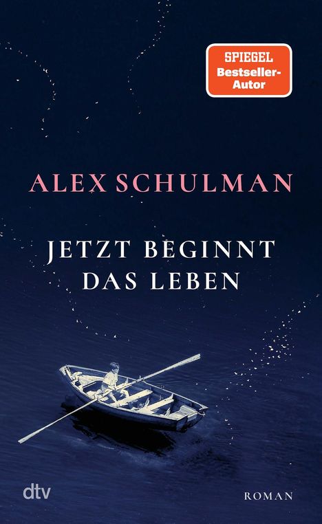 „ALEX SCHULMAN – JETZT BEGINNT DAS LEBEN“. Oben „SPIEGEL Bestseller-Autor“. Unten ein Boot auf dunklem Wasser.