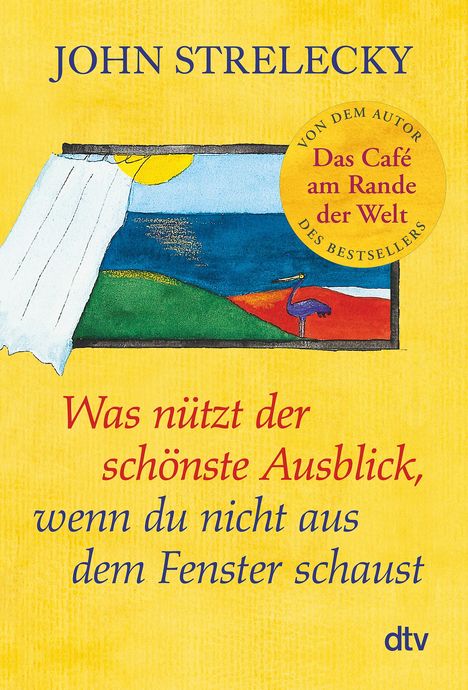 John Strelecky: Was nützt der schönste Ausblick, wenn du nicht aus dem Fenster schaust, Buch