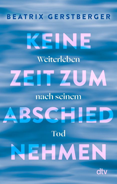 BEATRIX GERSTBERGER, KEINE ZEIT ZUM ABSCHIED NEHMEN, Weiterleben nach seinem Tod, dtv. Hintergrund: Wellen in Blautönen.