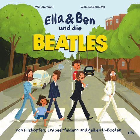 William Wahl: Ella &amp; Ben und die Beatles - Von Pilzköpfen, Erdbeerfeldern und gelben U-Booten, Buch