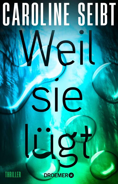 "CAROLINE SEIBT", "Weil sie lügt", "THRILLER", "DROEMER*". Hintergrund in Blaugrün mit Wassertropfen.