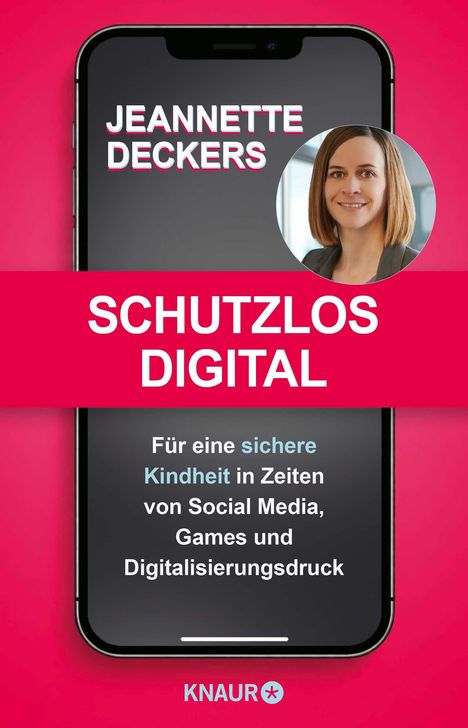 „JEANNETTE DECKERS, SCHUTZLOS DIGITAL, Für eine sichere Kindheit...“, zeigt Handy mit Frau im runden Porträt, KNAUR-Logo.
