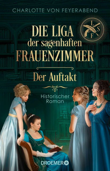 „Die Liga der sagenhaften Frauenzimmer. Der Auftakt. Historischer Roman.“ Vier Frauen in historischen Kleidern.