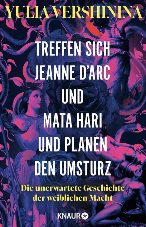 "Yulia Vershinina. Treffen sich Jeanne d’Arc und Mata Hari und planen den Umsturz. Knaur." Hintergrund: Figuren und Schlangen.