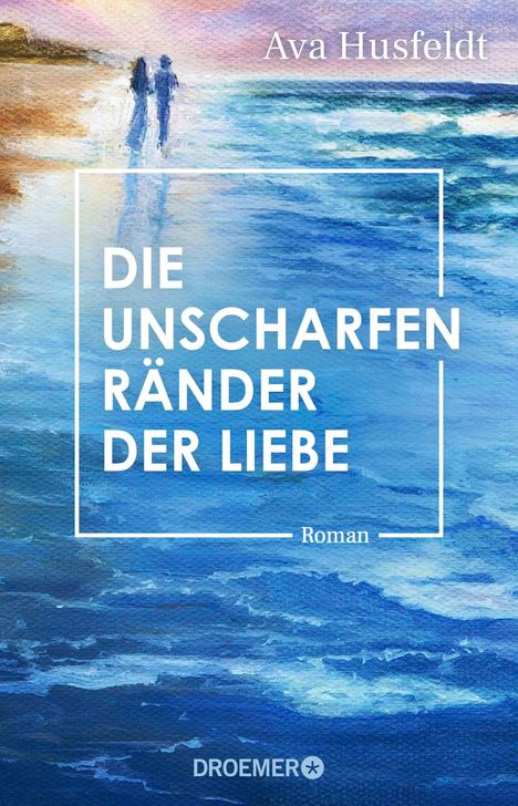 Buchtitel: "Die unscharfen Ränder der Liebe". Autor: Ava Husfeldt. Roman. Illustration: Zwei Personen an einem Strand.