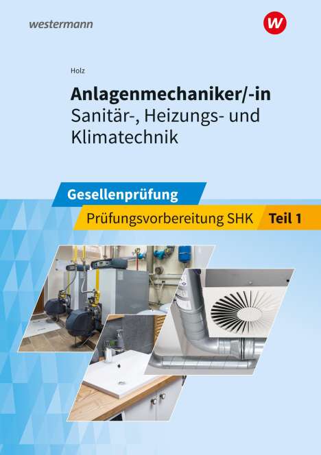 Thomas Holz: Anlagenmechaniker/-in Sanitär-, Heizungs- und Klimatechnik. Gesellenprüfung: Prüfungsvorbereitung Teil 1, Buch