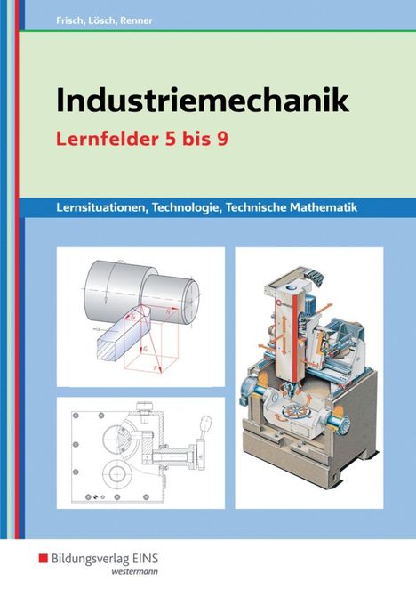 Heinz Frisch: Industriemechanik Lernsituationen, Technologie, Technische Mathematik. Lernfelder 5-9: Lernsituationen, Buch
