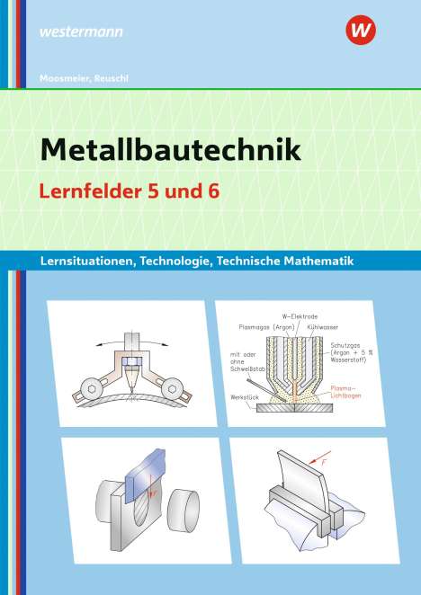 Gertraud Moosmeier: Metallbautechnik: Technologie, Technische Mathematik. Lernfelder 5 und 6 Lernsituationen, Buch