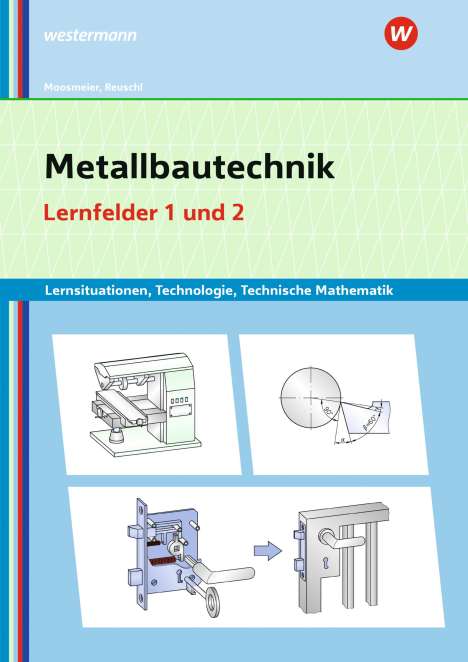 Gertraud Moosmeier: Metallbautechnik: Technologie, Technische Mathematik. Lernfelder 1 und 2 Lernsituationen, Buch