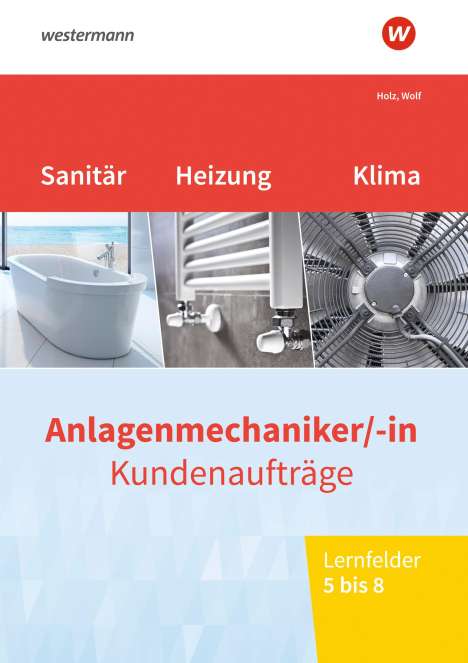 Thomas Wolf: Anlagenmechaniker/-in Sanitär-, Heizungs- und Klimatechnik. Kundenaufträge Lernfelder 5-8: Arbeitsheft, Buch