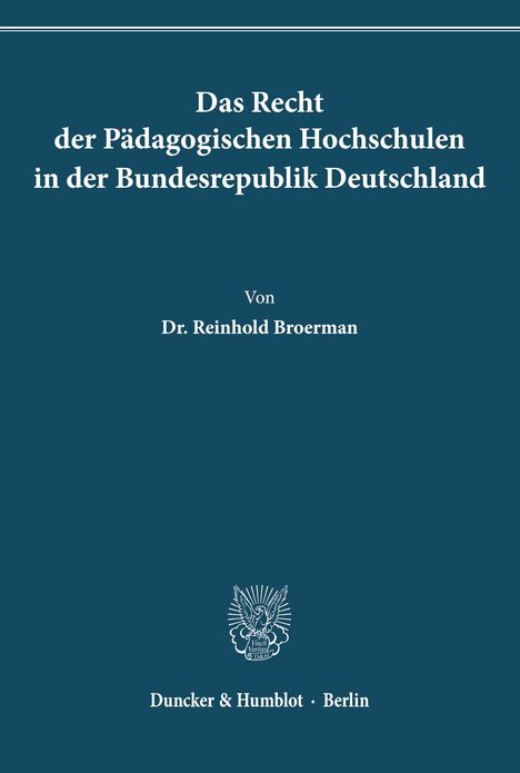 „Das Recht der Pädagogischen Hochschulen in der Bundesrepublik Deutschland“ von Dr. Reinhold Broermann. Duncker & Humblot.
