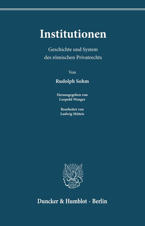 Institutionen. Geschichte und System des römischen Privatrechts, von Rudolph Sohm, herausgegeben von Leopold Wenger.