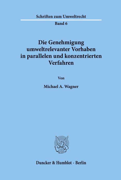 Michael A. Wagner: Die Genehmigung umweltrelevanter Vorhaben in parallelen und konzentrierten Verfahren., Buch