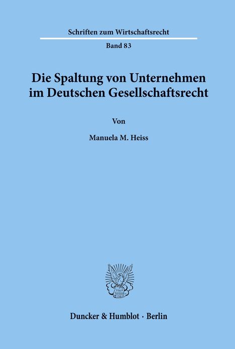 Schriften zum Wirtschaftsrecht, Band 83. Die Spaltung von Unternehmen im Deutschen Gesellschaftsrecht. Von Manuela M. Heiss. Logo.