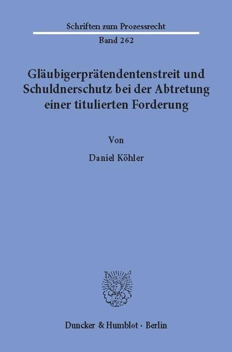 Daniel Köhler: Gläubigerprätendentenstreit und Schuldnerschutz bei der Abtretung einer titulierten Forderung., Buch