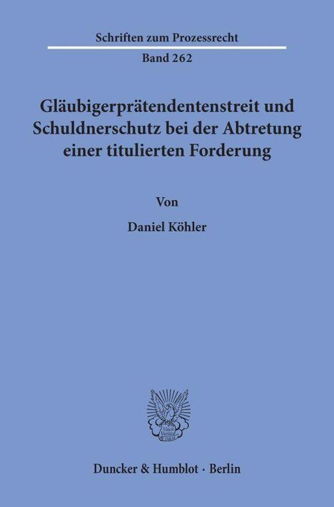 Daniel Köhler: Gläubigerprätendentenstreit und Schuldnerschutz bei der Abtretung einer titulierten Forderung., Buch