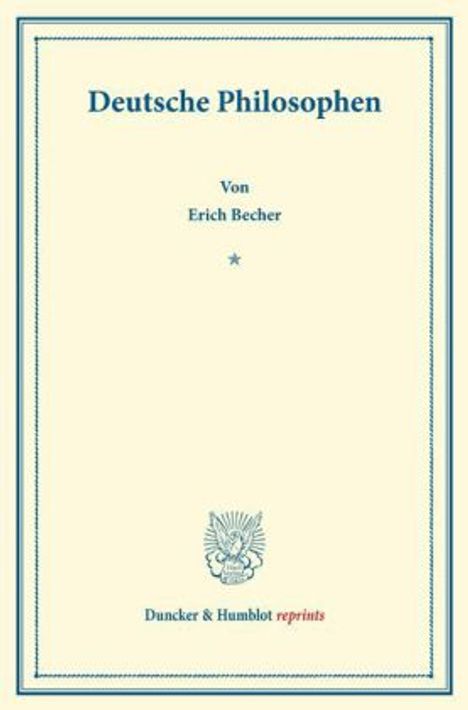 Erich Becher: Deutsche Philosophen. Lebensgang und Lehrgebäude von Kant, Schelling, Fechner, Lotze, Lange, Erdmann, Mach, Stumpf, Bäumker, Eucken, Siegfried Becher., Buch