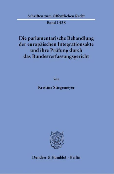 Kristina Stiegemeyer: Die parlamentarische Behandlung der europäischen Integrationsakte und ihre Prüfung durch das Bundesverfassungsgericht., Buch