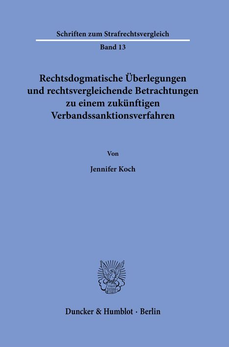 Jennifer Koch: Rechtsdogmatische Überlegungen und rechtsvergleichende Betrachtungen zu einem zukünftigen Verbandssanktionsverfahren., Buch